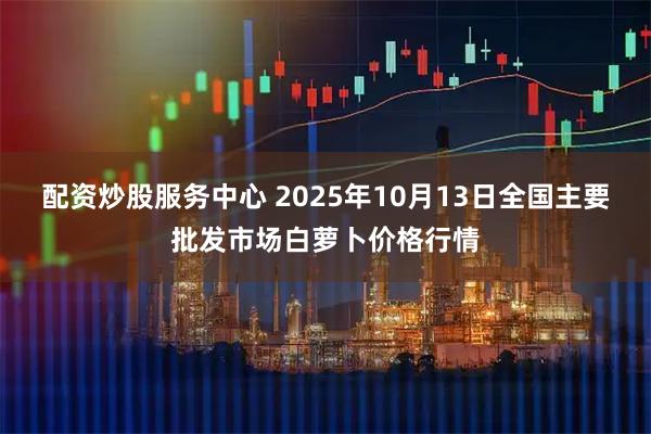 配资炒股服务中心 2025年10月13日全国主要批发市场白萝卜价格行情