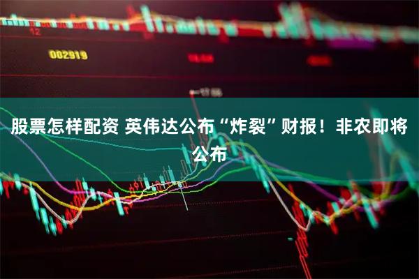 股票怎样配资 英伟达公布“炸裂”财报！非农即将公布
